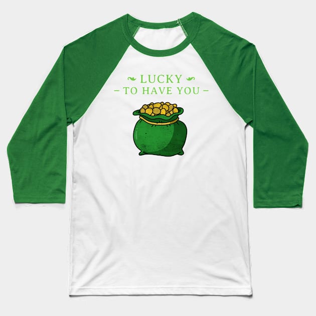 Lucky To Have You St Patrick's Day Design Green Pot of Gold Leprechaun Gift St Patties Day Celebration Shirt Best Shirt for Saint Patricks Day Baseball T-Shirt by mattserpieces